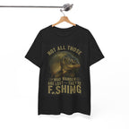 Fishing T-Shirt — "Not All Those Who Wander Are Lost — They're Fishing" Vintage Fish Graphic